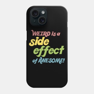 Weird Is A Side Effect Of Awesome! Phone Case