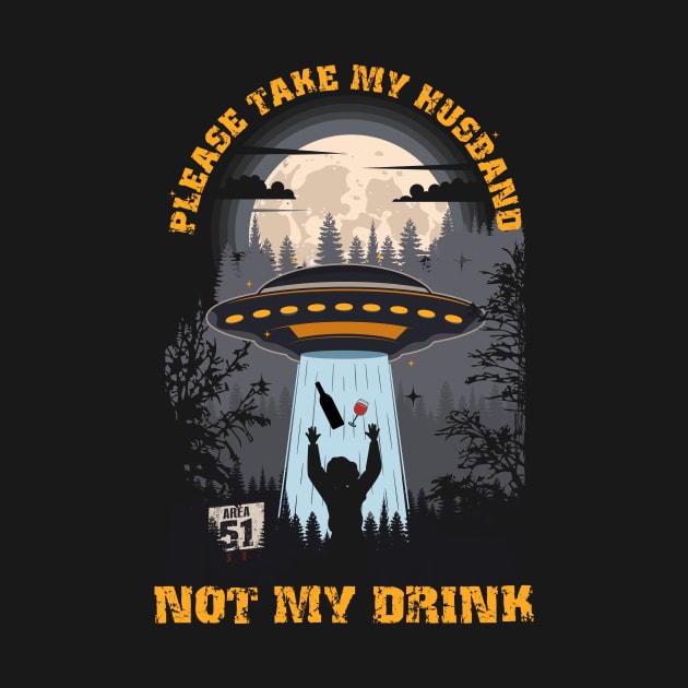 Please take my husband not my drink Funny UFO quote by HomeCoquette