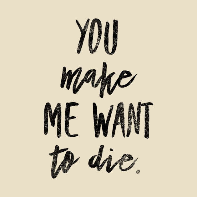 You make me want to die by Digital GraphX