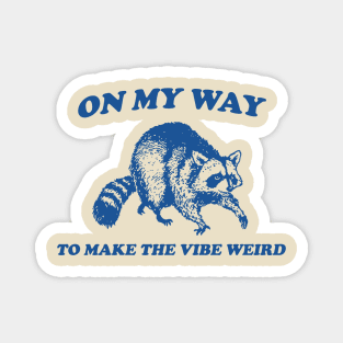 On My Way To Make The Vibe Weird, Raccoon T Shirt, Weird T Shirt, Meme T Shirt, Trash Panda T Shirt, Unisex Magnet