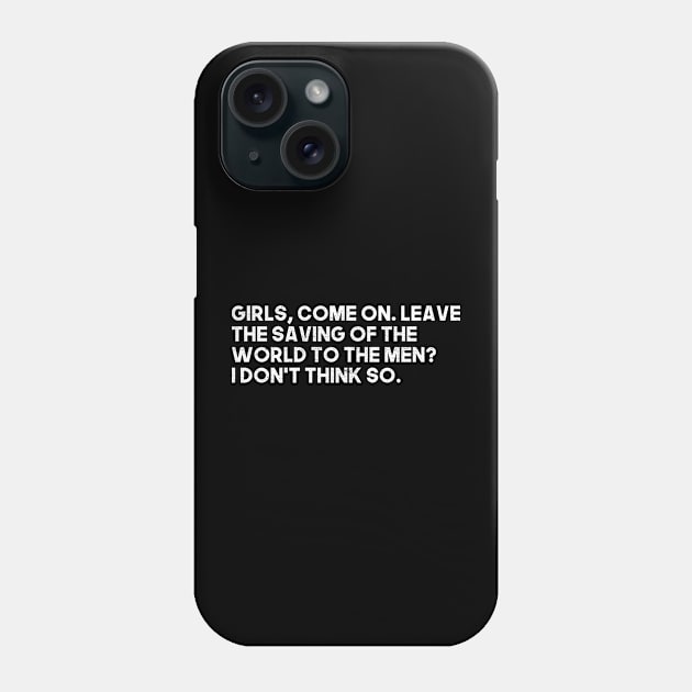 Girls, come on. Leave the saving of the world to the men? I don't think so. Phone Case by Kavinsky