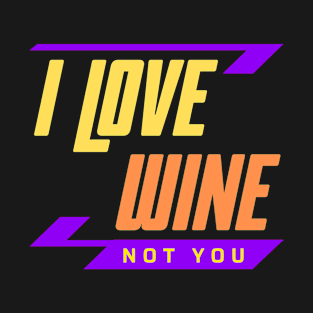 I Love Wine Not You T-Shirt