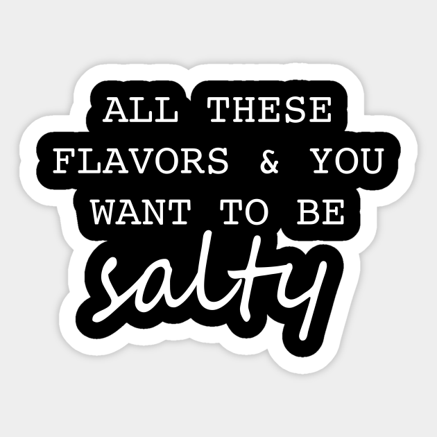 All these flavors and you want to be salty - Salty Bitch - Sticker