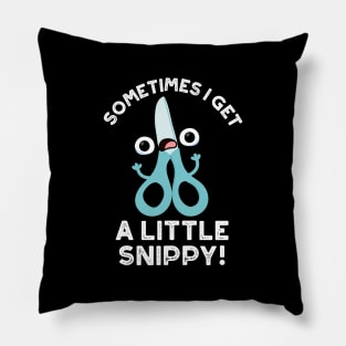 Sometimes I Get A Little Snippy Funny Scissors Pun Pillow