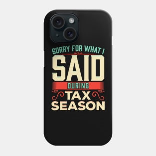 Sorry For What I Said During Tax Season Accountant Phone Case