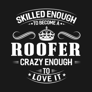 Skilled Enough To Become A Roofer Crazy Enough To Love It T-Shirt