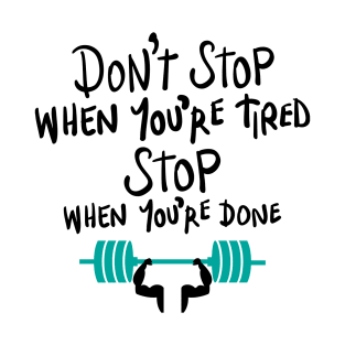 Don't stop when you're tired, stop when you're done T-Shirt