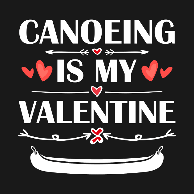 Canoeing Is My Valentine T-Shirt Funny Humor Fans by maximel19722