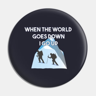 Mountaineering When The World Goes Down I Go Up Pin