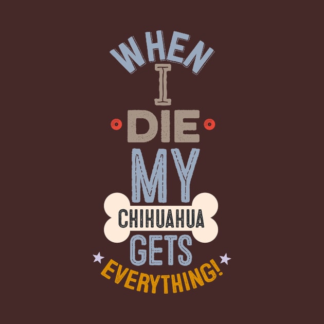 When I Die, My Chihuahua Gets Everything! by veerkun