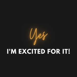 Yes, I'm excited for it! T-Shirt