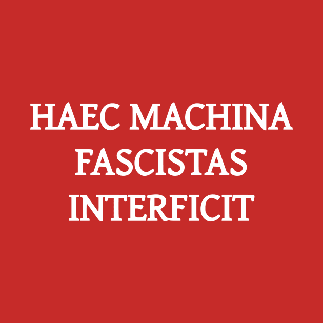 Haec machina fascistas interficit by dikleyt