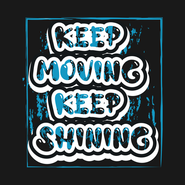 Keep Moving Keep Shining by T-Shirt Attires