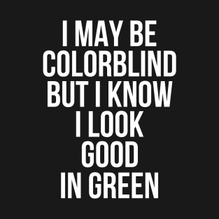 I May Be Colorblind But I Know I Look Funny Quote T-Shirt