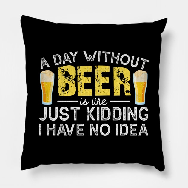 A Day Without Beer is like Just Kidding I Have No Idea Funny Beer Lover Pillow by TheLostLatticework