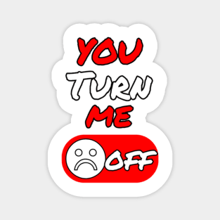 You Turn Me Off Humor Magnet