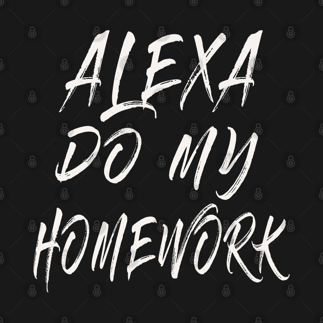 Alexa Do My Homework by RaysTees