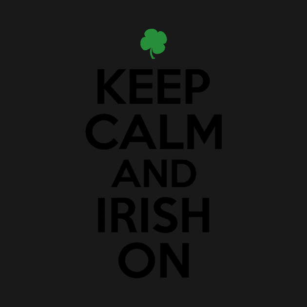 Keep Calm and Irish On by greenoriginals