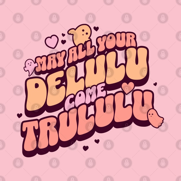 May all your delulu come trululu by onemoremask