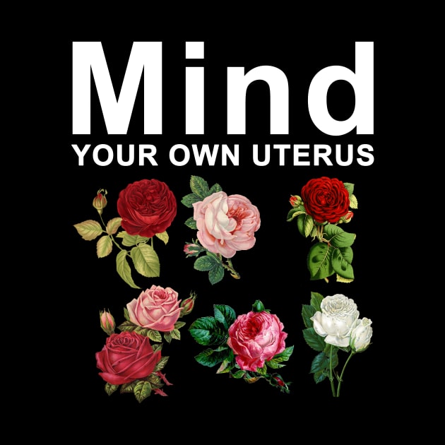 Mind Your Own Uterus by Horisondesignz