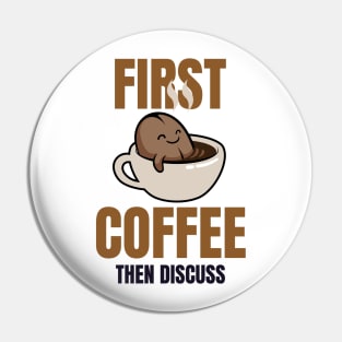First Coffee Then Discuss Pin