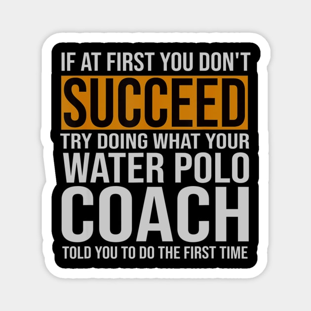 Funny Water Polo Coach If At First You Dont Succeed Magnet by daylightpombo3