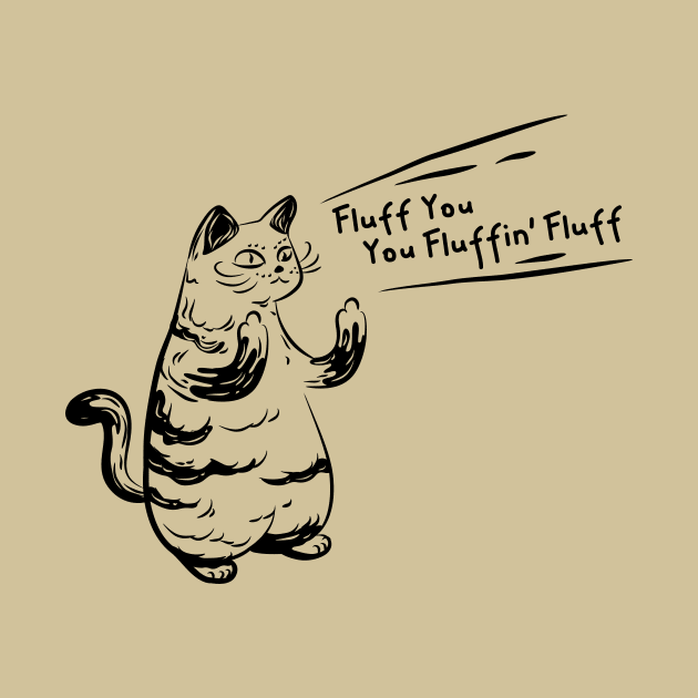 Hardcore Cat Quote Fluff You, You Fluffin' Fluff by Attapet Original