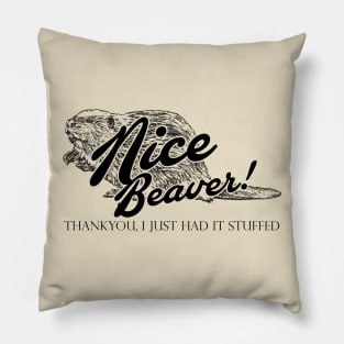 Nice Beaver, Thankyou, I Just had it Stuffed Quote Pillow