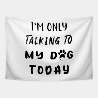 I'm Only Talking To My Dog Today Tapestry