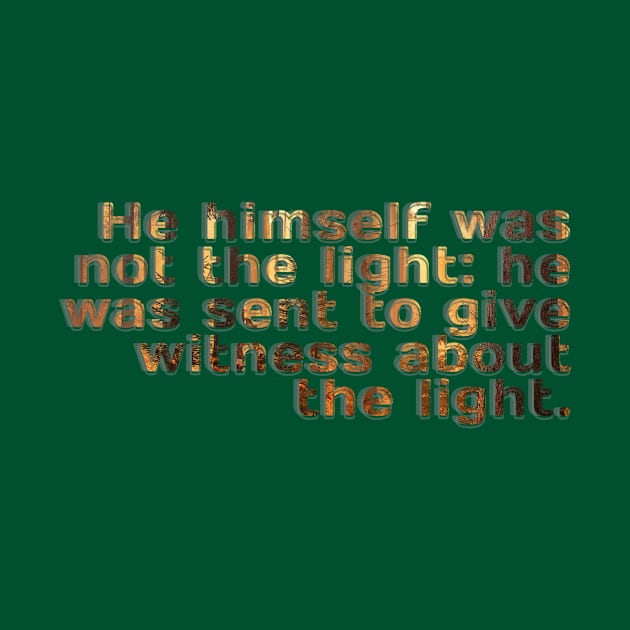 He himself was not the light: he was sent to give witness about the light. by afternoontees