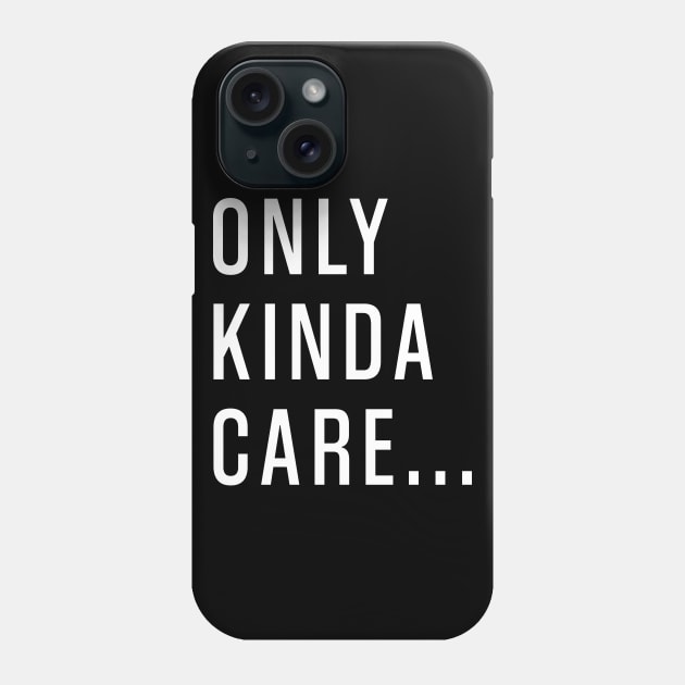 Only Kinda Care Phone Case by Tee-quotes 