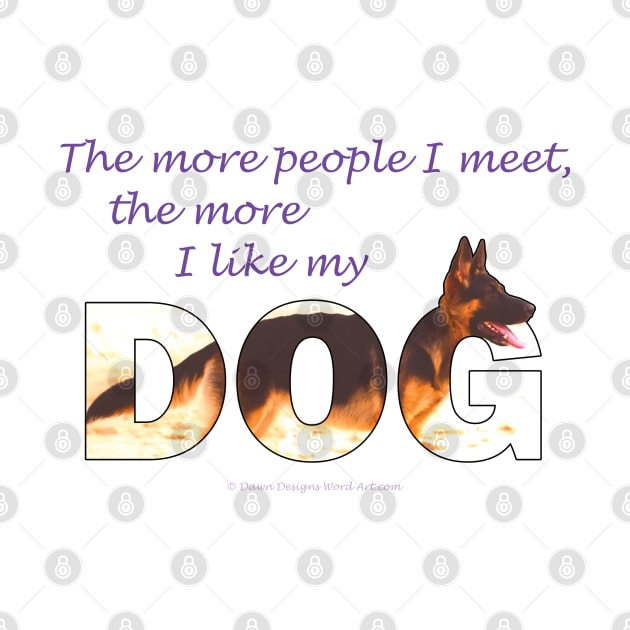 The more people I meet the more I like my dog - German Shepherd oil painting wordart by DawnDesignsWordArt