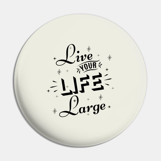 Live your life large Pin by bluehair