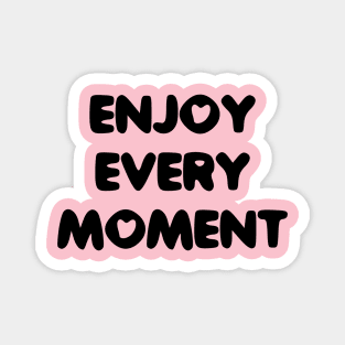 Enjoy every moment Magnet