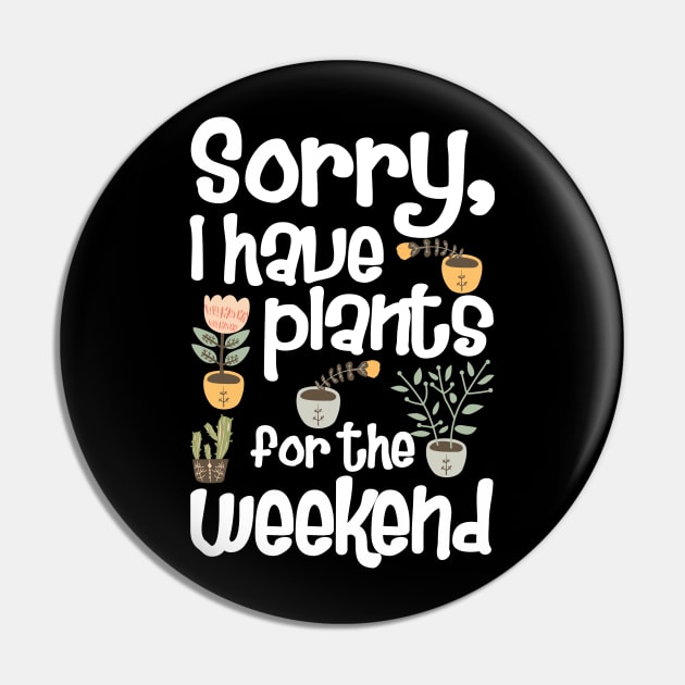 Sorry I Have Plants for The Weekend Pin by KsuAnn