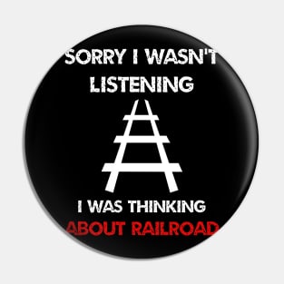 sorry i wasn't listening i was thinking about train railroad Pin