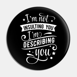 I’m not insulting you. I’m describing you Pin