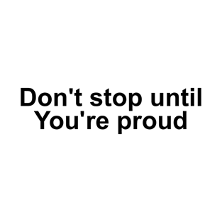 Don't stop until you're proud T-Shirt