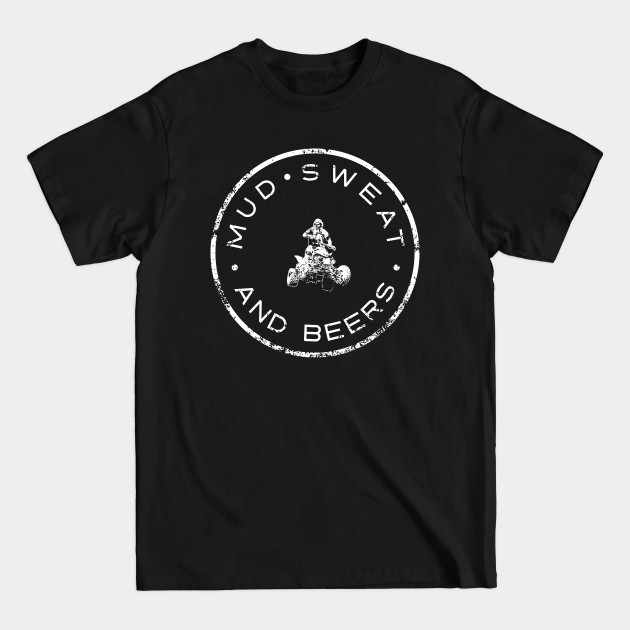 Discover Mud Sweat and Beers ATV - Atv - T-Shirt