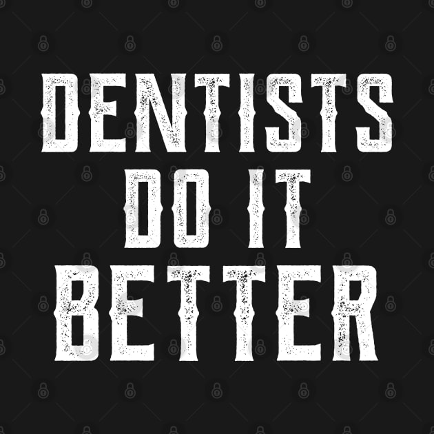 Dentists do it better gift Dentists dental health by Gaming champion