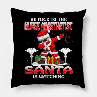 Be Nice To The Nurse Anesthetist Santa is Watching Pillow