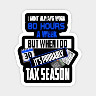 I Don't Always Work 80 Hours a Week But Tax Season Magnet