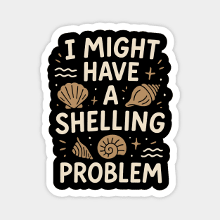 I Might Have a Shelling Problem Funny Seashell Collector Gift Magnet