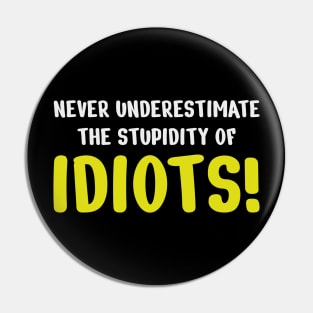 Never underestimate the stupidity of idiots! Pin