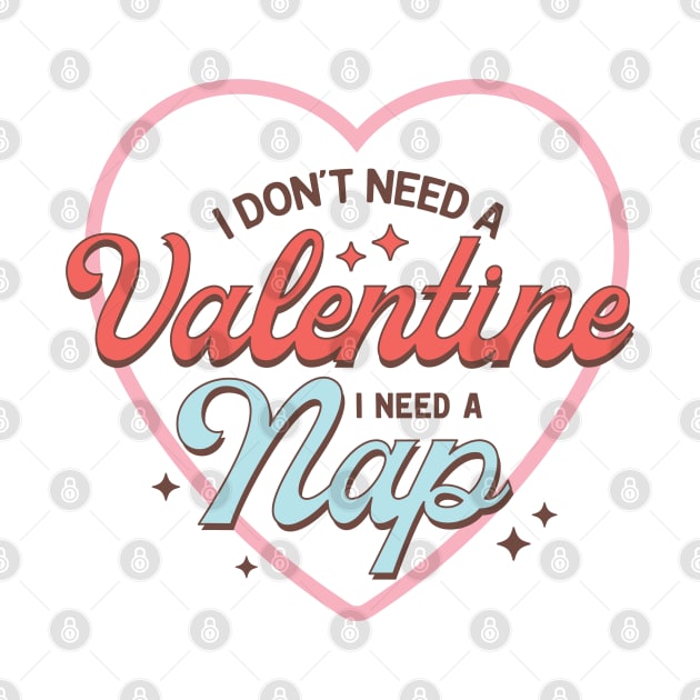 I Dont Need A Valentine, I Need A Nap Happy Valentines Day by Pop Cult Store