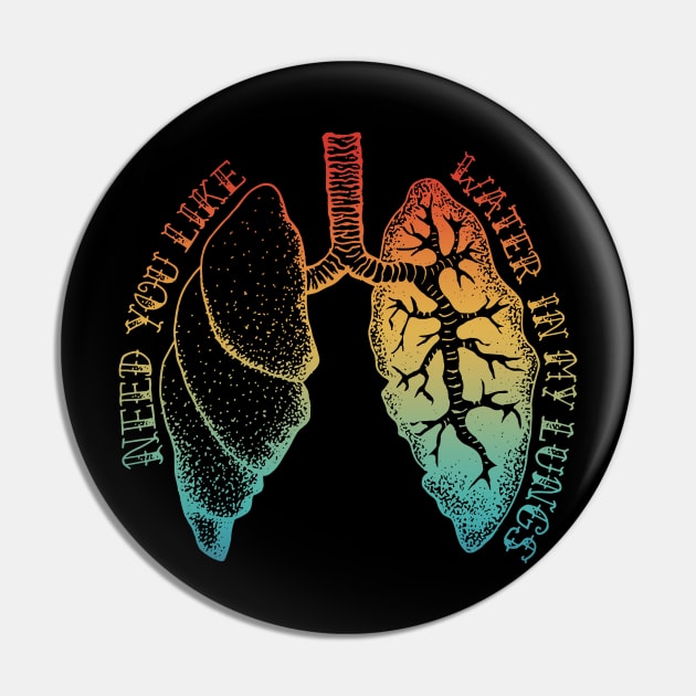 Need You Like Water In My Lungs Apparel Pin by MishaHelpfulKit