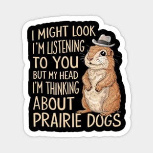 Prairie Dog Shirt, Prairie Dog Gifts, I Might Look Like I'm Listening to you but In My Head I'm Thinking About Prairie Dogs, Funny Present Magnet