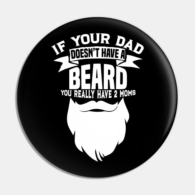 If Your Dad Doesn't Have A Beard - Funny Mom Shirt Pin by biNutz