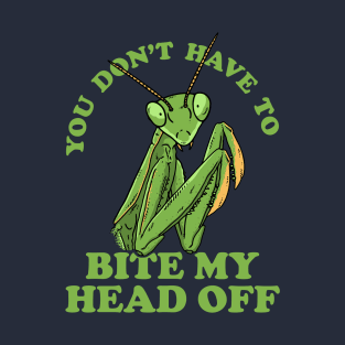 You Don't Have To Bite My Head Off T-Shirt