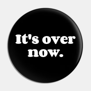 It's Over Now. Pin